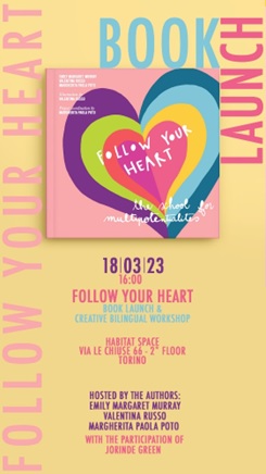 Poster for the second book launch of Follow Your Heart, held on 18th March 2023 in Turin. The event also included a creative bilingual workshop.