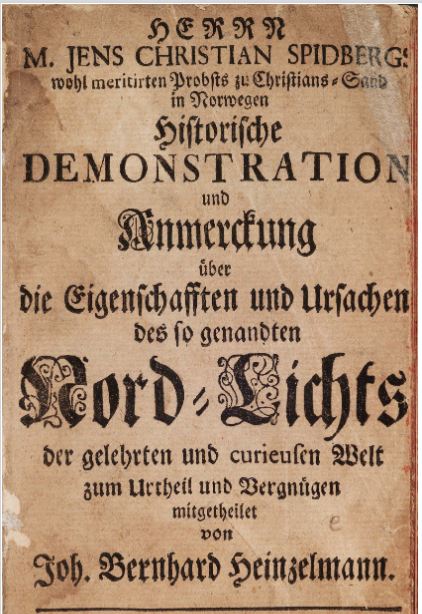 					View Vol. 5 (2017): Jens Christian Spidberg: Historische Demonstration und Anmerckung über die Eigenschafften und Ursachen des so genandten Nord-Lichts (1724) / (1728)
				