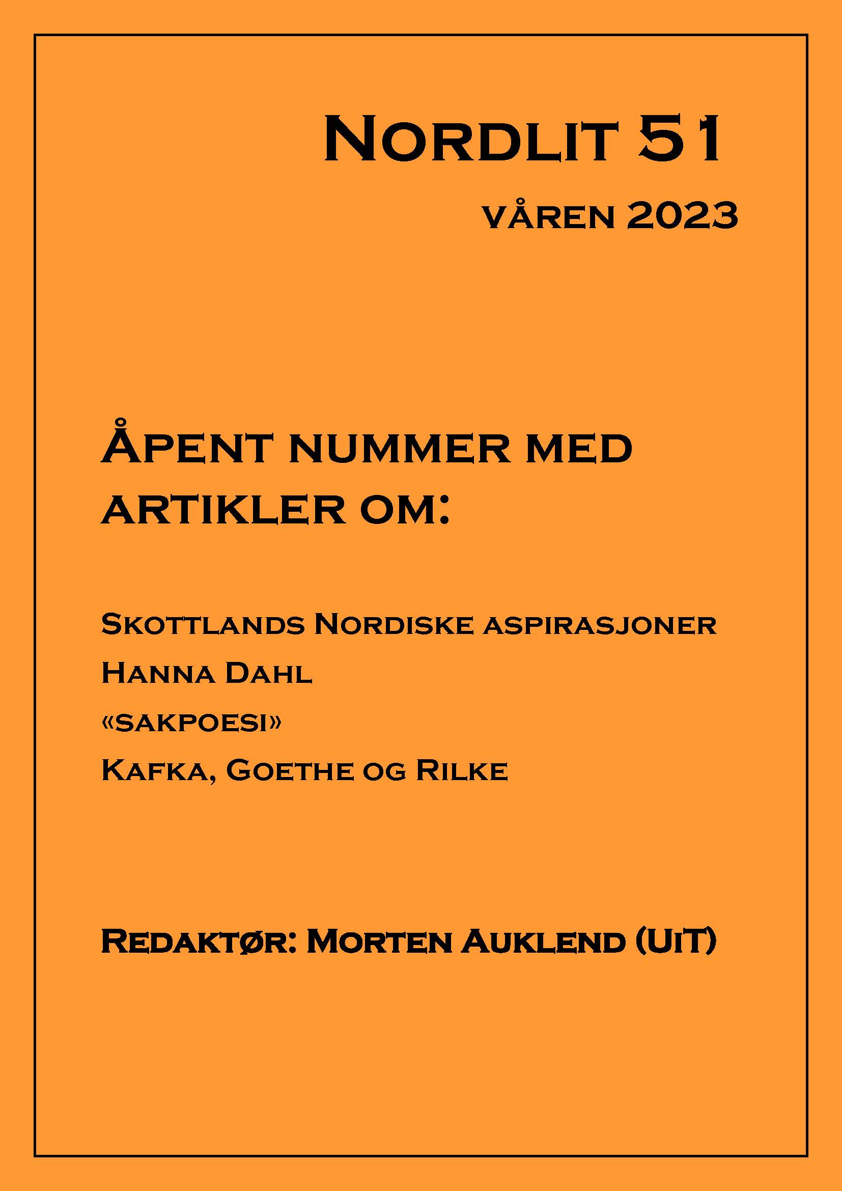 Nordlit 51: våren 2023. Åpent nummer med artikler om: Skottlands nordiske aspirasjoner, Hanna Dahl, sakpoesi, Kafka, Goethe og Rilke. Redaktør: Morten Auklend (UiT)
